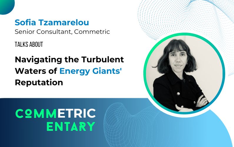 Navigating the Turbulent Waters of Energy Giants’ Reputation: A Deep-Dive with Commetric’s Senior Consultant, Sofia Tzamarelou
